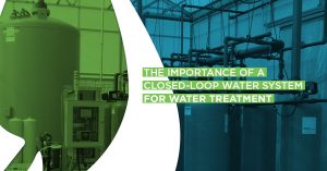 the importance of a closed loop water system for water treatment