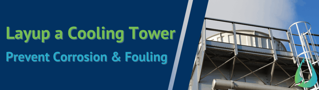 Layup a Cooling Tower
Prevent Corrosion & Fouling