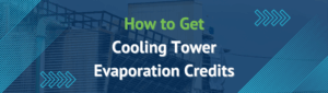 How to Get Cooling Tower Evaporation Credits
