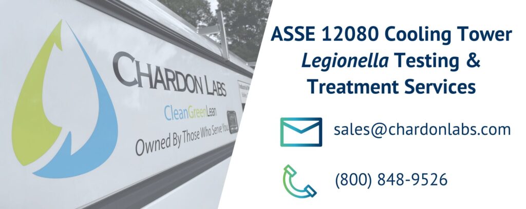 ASSE 12080 Cooling Tower Legionella Testing & Treatment Services
sales@chardonlabs.com
(800) 848-9526