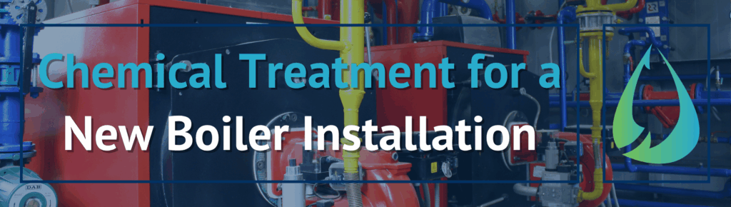 Chemical Treatment for a New Boiler Installation